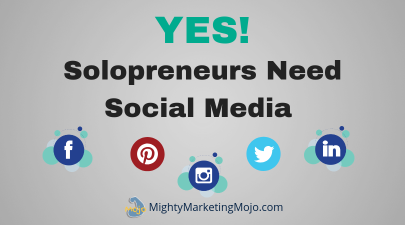 Yes Solopreneurs Need Social Media Mighty Marketing Mojo Yes Your Solopreneur Business Needs Social Media